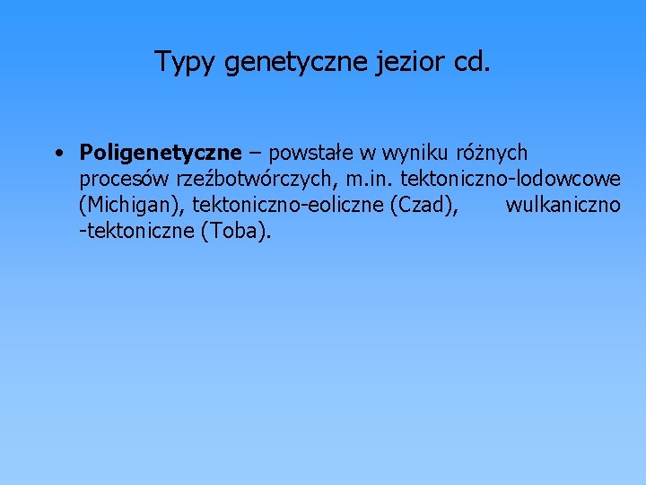 Typy genetyczne jezior cd. • Poligenetyczne – powstałe w wyniku różnych procesów rzeźbotwórczych, m.