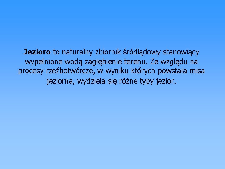 Jezioro to naturalny zbiornik śródlądowy stanowiący wypełnione wodą zagłębienie terenu. Ze względu na procesy