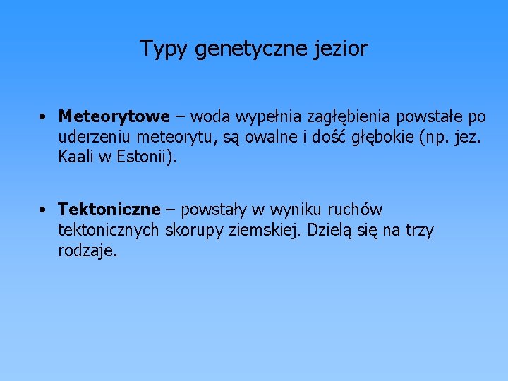 Typy genetyczne jezior • Meteorytowe – woda wypełnia zagłębienia powstałe po uderzeniu meteorytu, są