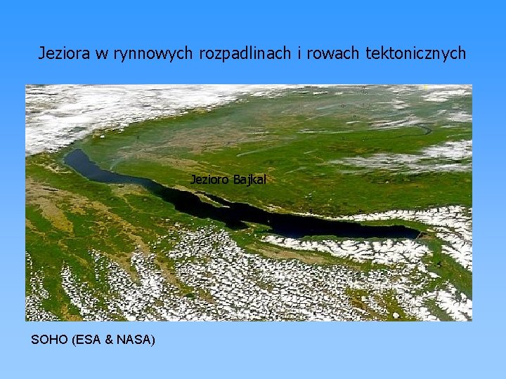 Jeziora w rynnowych rozpadlinach i rowach tektonicznych Jezioro Bajkał SOHO (ESA & NASA) 