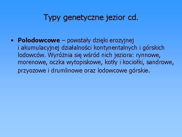 Typy genetyczne jezior cd. • Polodowcowe – powstały dzięki erozyjnej i akumulacyjnej działalności kontynentalnych