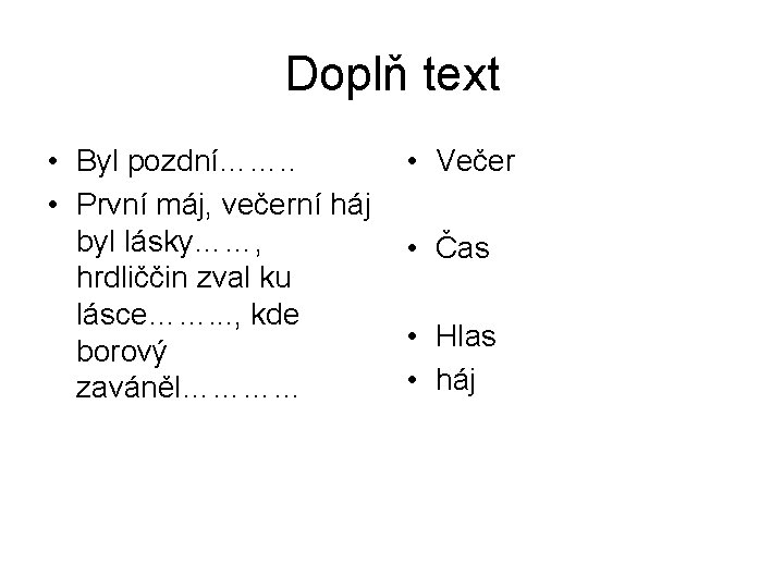 Doplň text • Byl pozdní……. . • První máj, večerní háj byl lásky……, hrdliččin