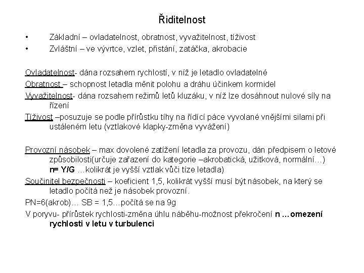 Řiditelnost • • Základní – ovladatelnost, obratnost, vyvažitelnost, tíživost Zvláštní – ve vývrtce, vzlet,