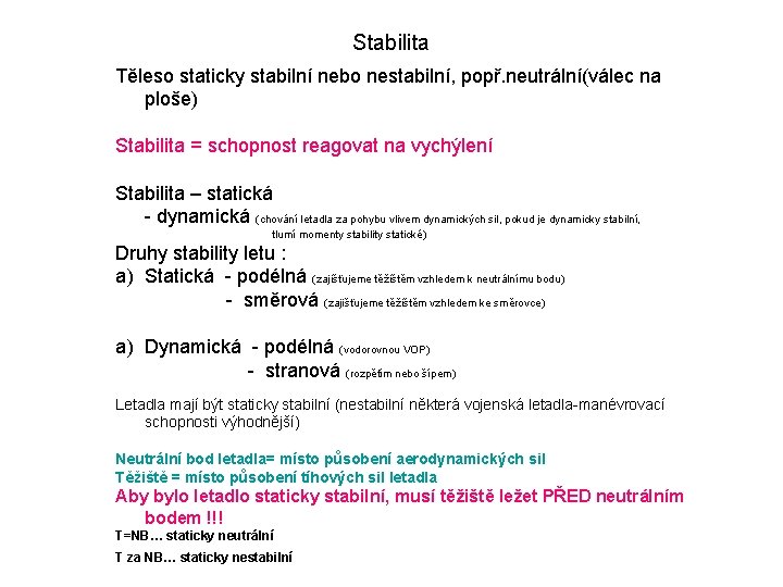 Stabilita Těleso staticky stabilní nebo nestabilní, popř. neutrální(válec na ploše) Stabilita = schopnost reagovat