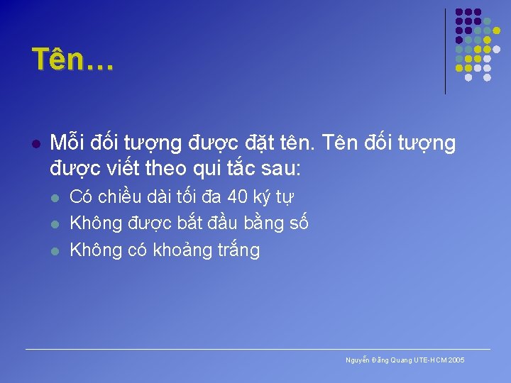 Tên… l Mỗi đối tượng được đặt tên. Tên đối tượng được viết theo