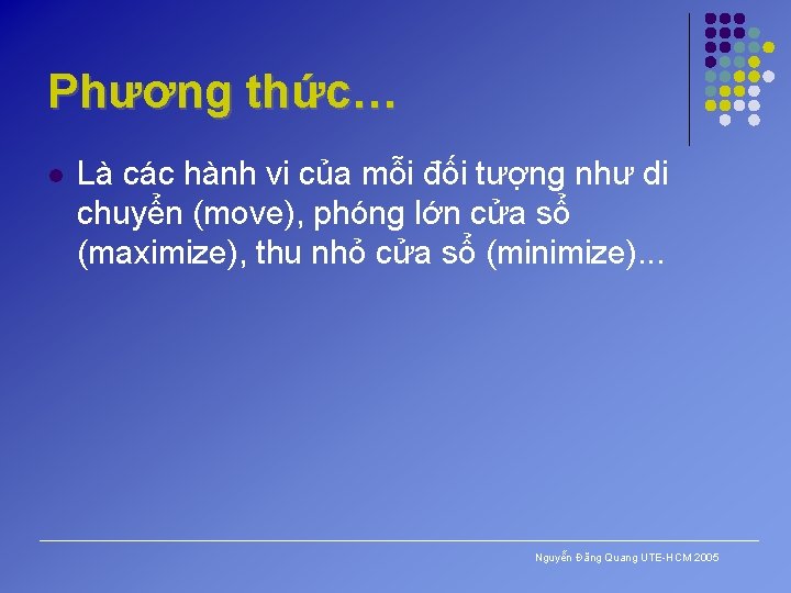 Phương thức… l Là các hành vi của mỗi đối tượng như di chuyển