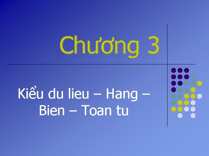 Chương 3 Kiểu du lieu – Hang – Bien – Toan tu 