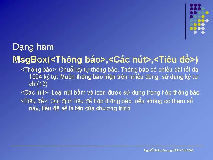 Dạng hàm Msg. Box(<Thông báo>, <Các nút>, <Tiêu đề>) <Thông báo>: Chuỗi ký tự