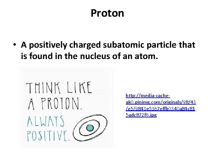 Proton • A positively charged subatomic particle that is found in the nucleus of