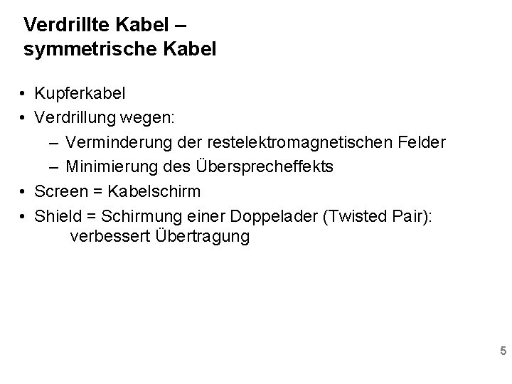 Verdrillte Kabel – symmetrische Kabel • Kupferkabel • Verdrillung wegen: – Verminderung der restelektromagnetischen