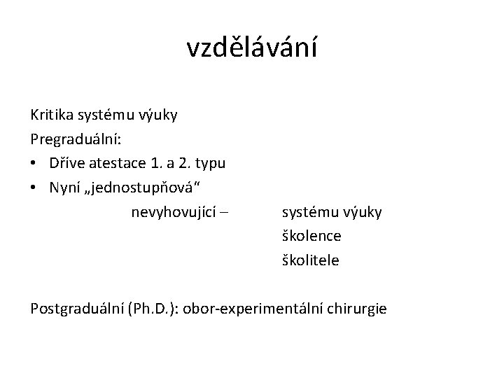 vzdělávání Kritika systému výuky Pregraduální: • Dříve atestace 1. a 2. typu • Nyní vzdělávání Kritika systému výuky Pregraduální: • Dříve atestace 1. a 2. typu • Nyní