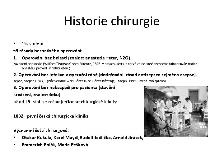 Historie chirurgie • 19. století: tři zásady bezpečného operování: 1. Operování bez bolesti (znalost Historie chirurgie • 19. století: tři zásady bezpečného operování: 1. Operování bez bolesti (znalost