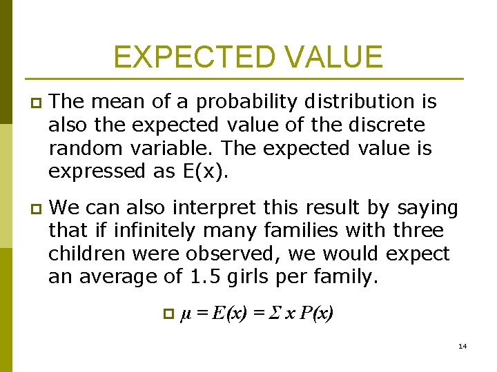 EXPECTED VALUE p The mean of a probability distribution is also the expected value EXPECTED VALUE p The mean of a probability distribution is also the expected value