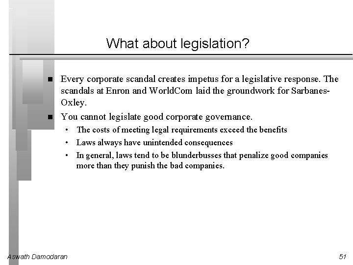 What about legislation? Every corporate scandal creates impetus for a legislative response. The scandals