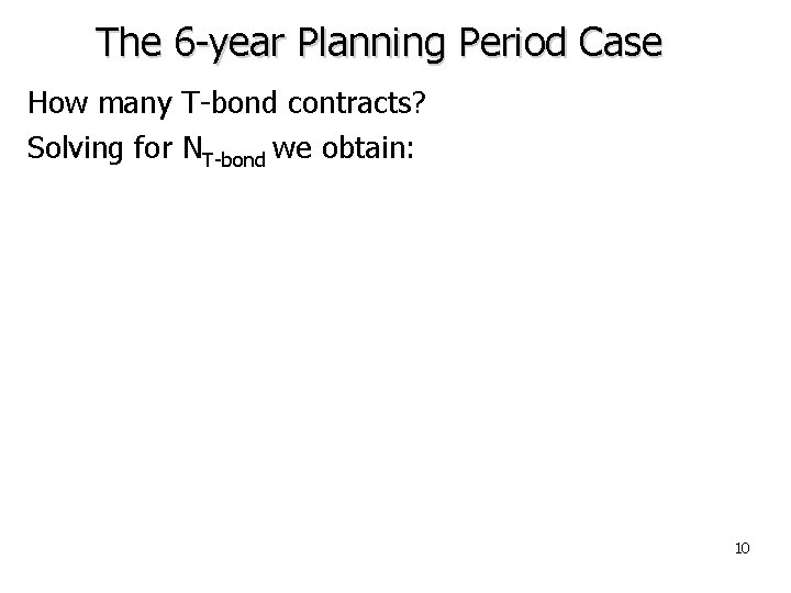 The 6 -year Planning Period Case How many T-bond contracts? Solving for NT-bond we
