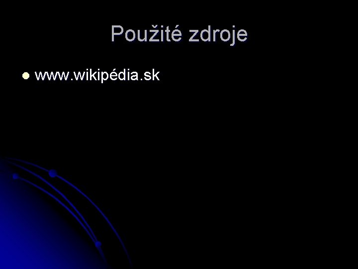 Použité zdroje l www. wikipédia. sk 