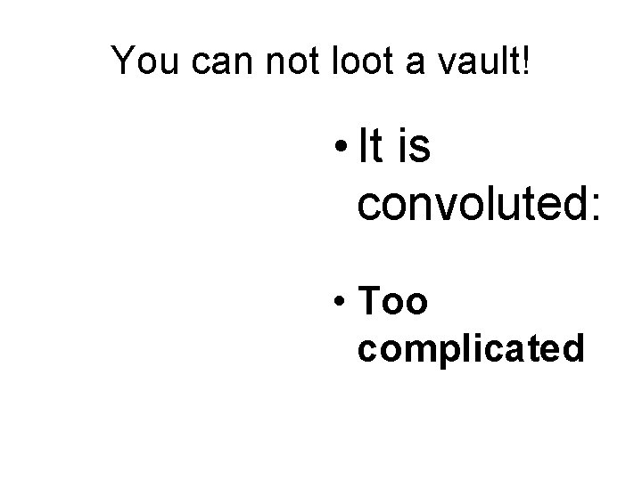 You can not loot a vault! • It is convoluted: • Too complicated 