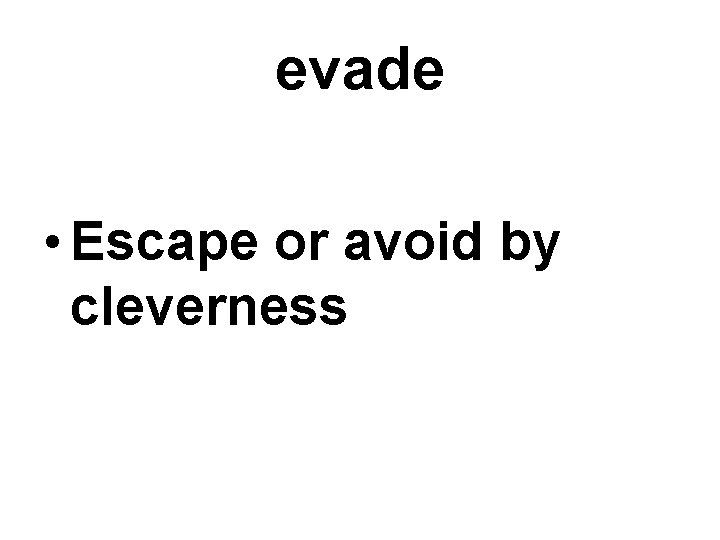 evade • Escape or avoid by cleverness 