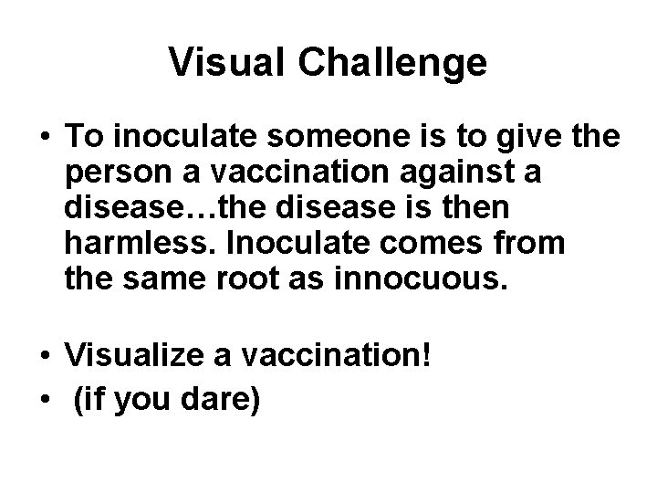 Visual Challenge • To inoculate someone is to give the person a vaccination against