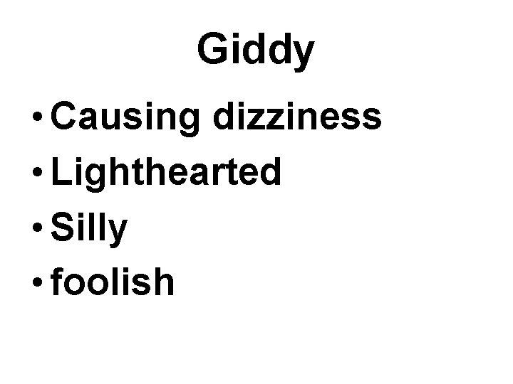 Giddy • Causing dizziness • Lighthearted • Silly • foolish 