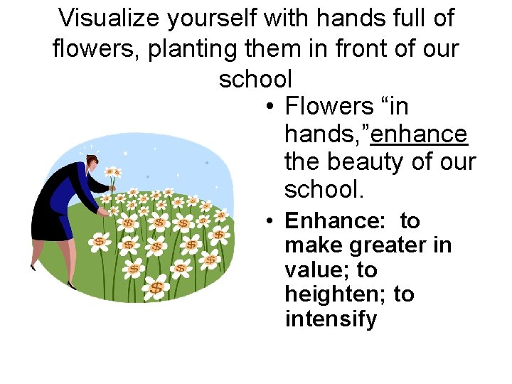 Visualize yourself with hands full of flowers, planting them in front of our school