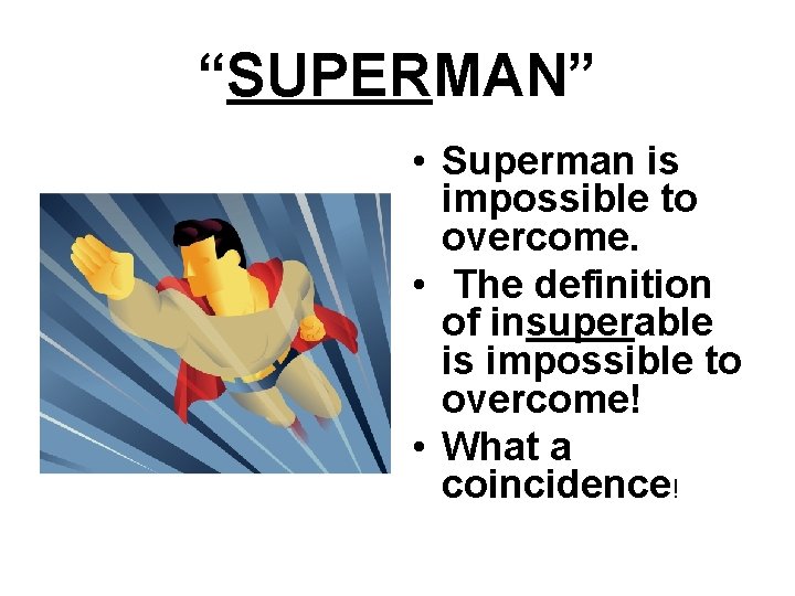 “SUPERMAN” • Superman is impossible to overcome. • The definition of insuperable is impossible