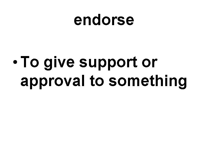 endorse • To give support or approval to something 