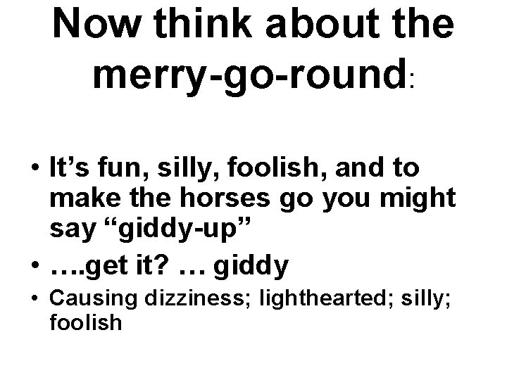Now think about the merry-go-round: • It’s fun, silly, foolish, and to make the