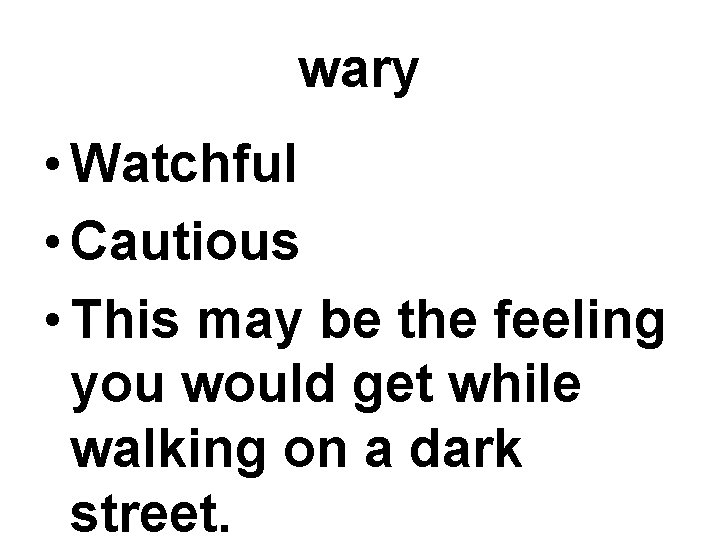 wary • Watchful • Cautious • This may be the feeling you would get