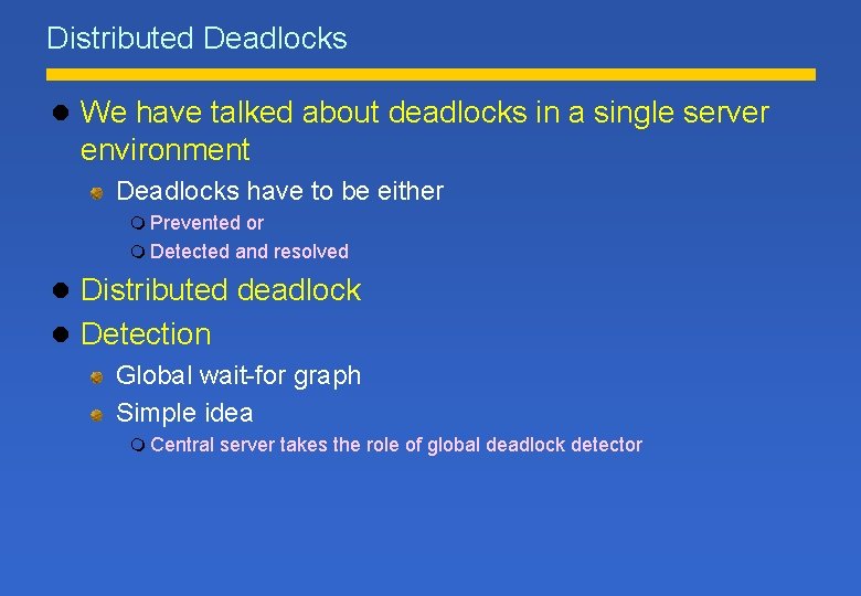 Distributed Deadlocks l We have talked about deadlocks in a single server environment Deadlocks