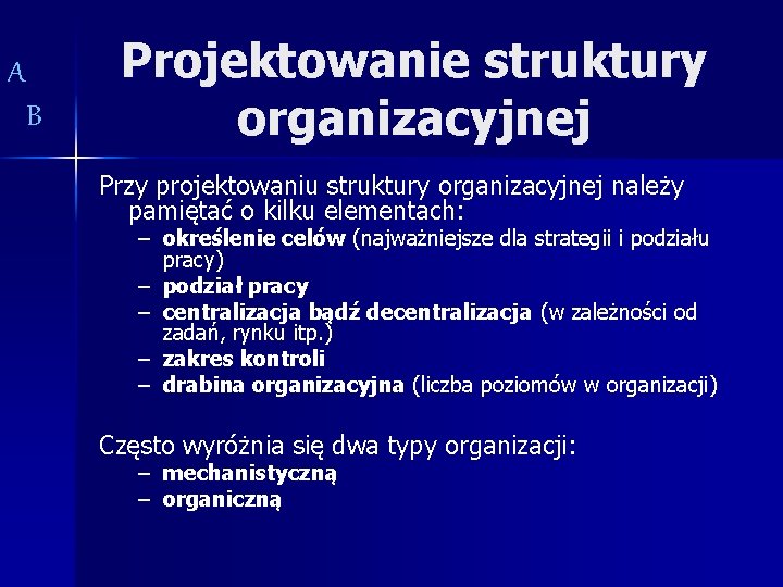 A B Projektowanie struktury organizacyjnej Przy projektowaniu struktury organizacyjnej należy pamiętać o kilku elementach: