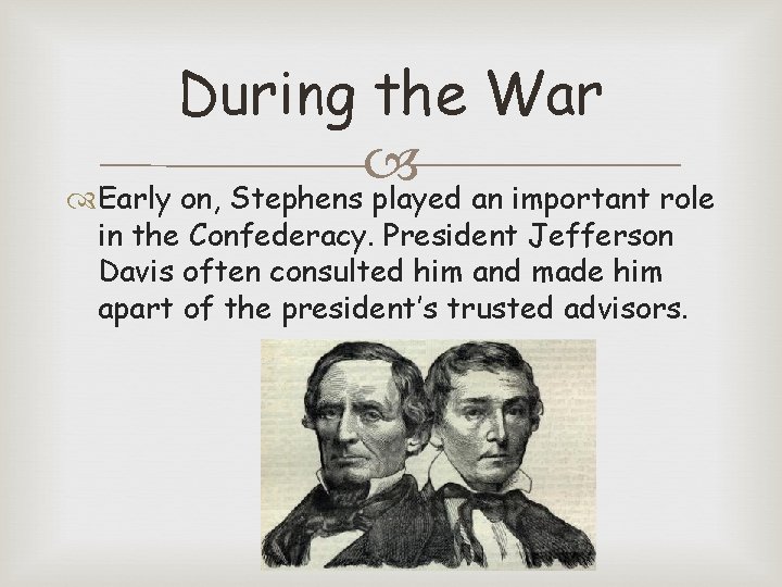 During the War Early on, Stephens played an important role in the Confederacy. President