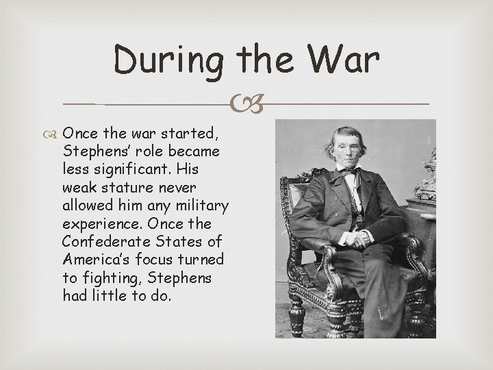 During the War Once the war started, Stephens’ role became less significant. His weak