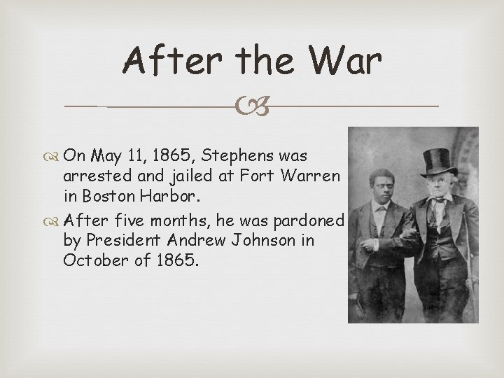 After the War On May 11, 1865, Stephens was arrested and jailed at Fort