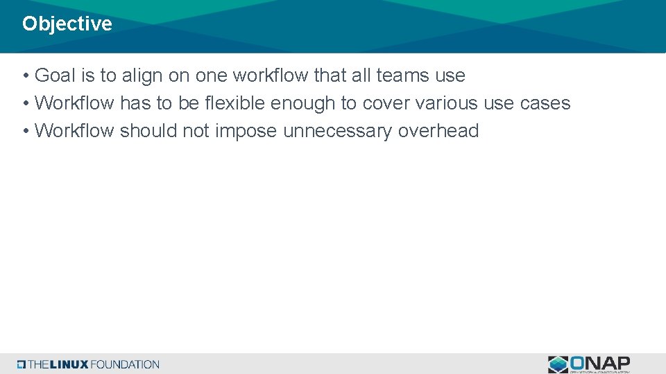 Objective • Goal is to align on one workflow that all teams use •