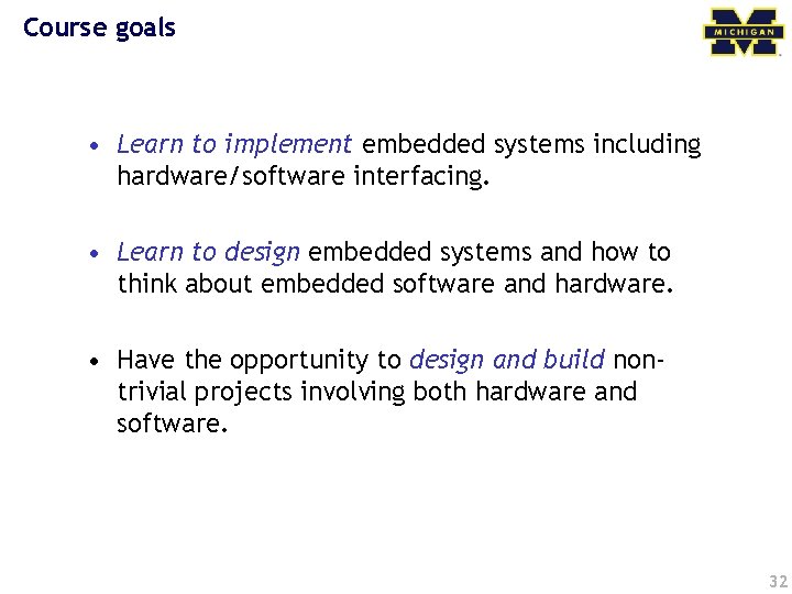 Course goals • Learn to implement embedded systems including hardware/software interfacing. • Learn to
