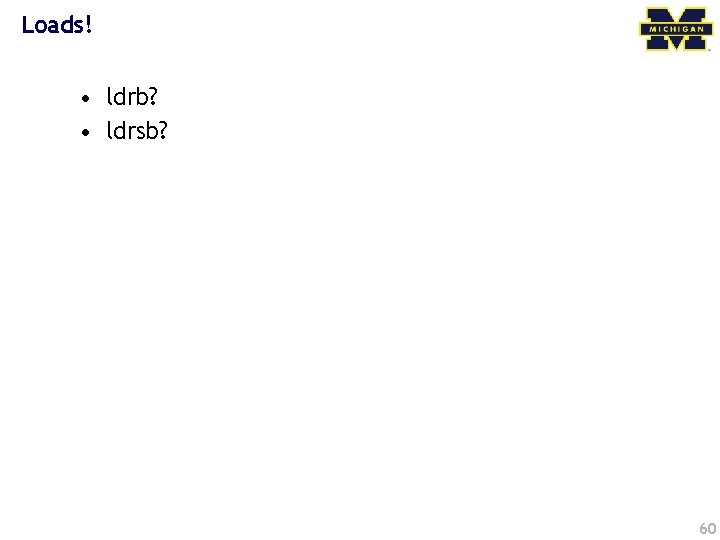 Loads! • ldrb? • ldrsb? 60 