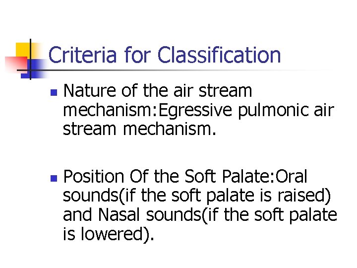 Criteria for Classification n n Nature of the air stream mechanism: Egressive pulmonic air Criteria for Classification n n Nature of the air stream mechanism: Egressive pulmonic air