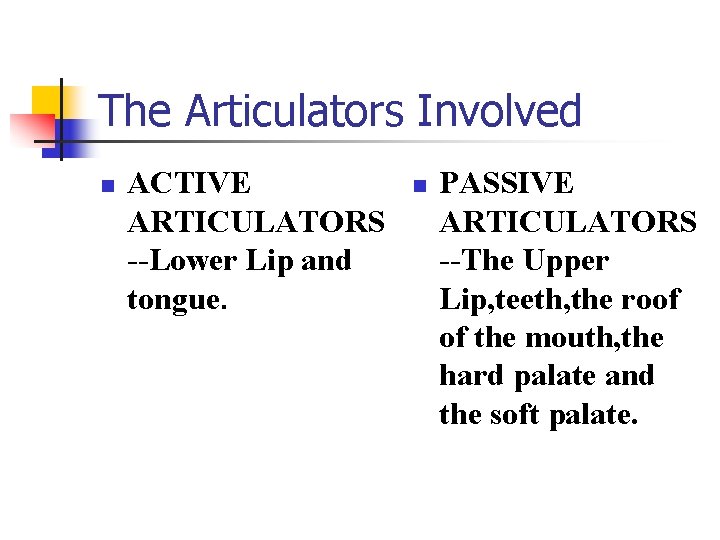 The Articulators Involved n ACTIVE ARTICULATORS --Lower Lip and tongue. n PASSIVE ARTICULATORS --The