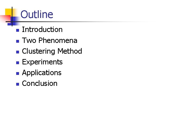 Outline n n n Introduction Two Phenomena Clustering Method Experiments Applications Conclusion 