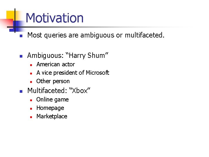 Motivation n Most queries are ambiguous or multifaceted. n Ambiguous: “Harry Shum” n n