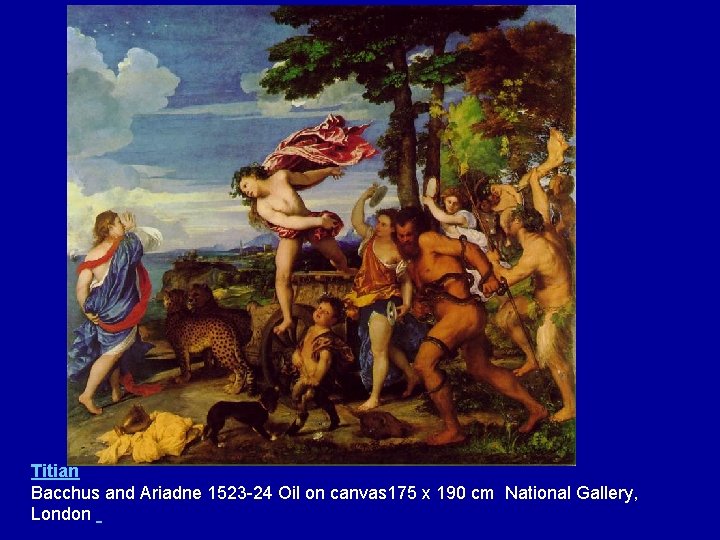 Titian Bacchus and Ariadne 1523 -24 Oil on canvas 175 x 190 cm National