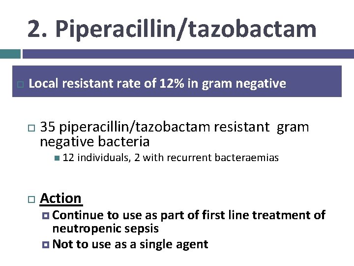 2. Piperacillin/tazobactam Local resistant rate of 12% in gram negative bacteria 35 piperacillin/tazobactam resistant