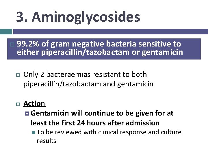 3. Aminoglycosides 99. 2% of gram negative bacteria sensitive to either piperacillin/tazobactam or gentamicin