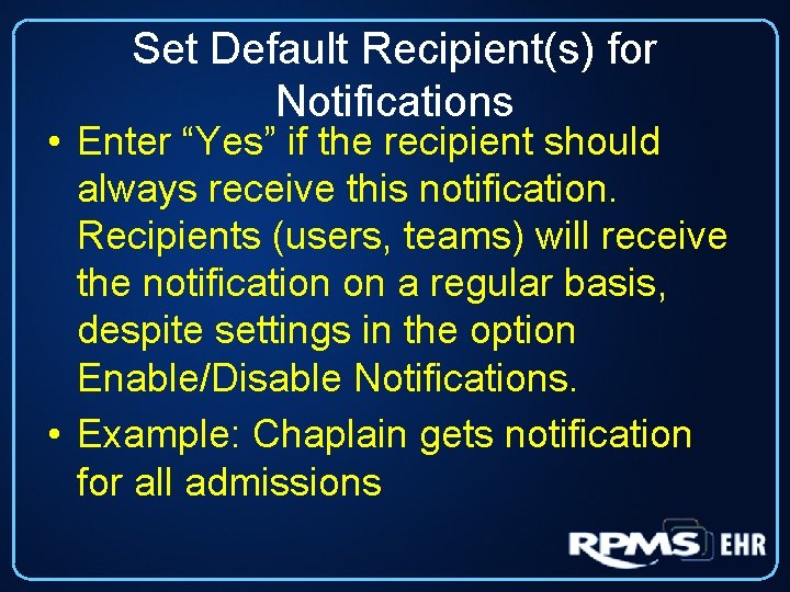 Set Default Recipient(s) for Notifications • Enter “Yes” if the recipient should always receive