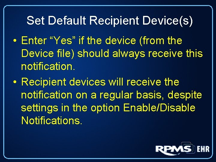 Set Default Recipient Device(s) • Enter “Yes” if the device (from the Device file)