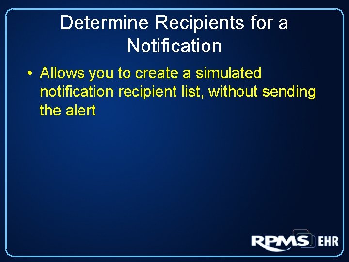 Determine Recipients for a Notification • Allows you to create a simulated notification recipient