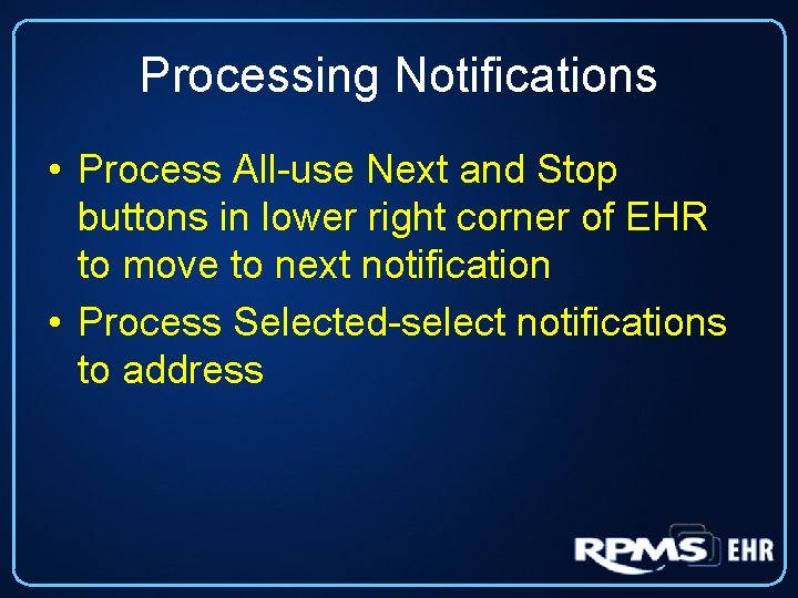 Processing Notifications • Process All-use Next and Stop buttons in lower right corner of