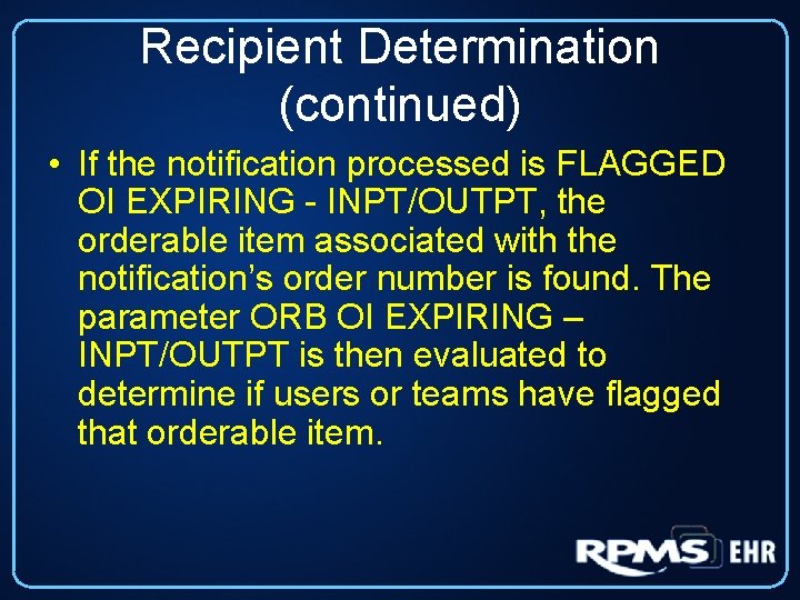 Recipient Determination (continued) • If the notification processed is FLAGGED OI EXPIRING - INPT/OUTPT,