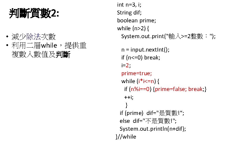 判斷質數 2: • 減少除法次數 • 利用二層while，提供重 複數入數值及判斷 int n=3, i; String dif; boolean prime;